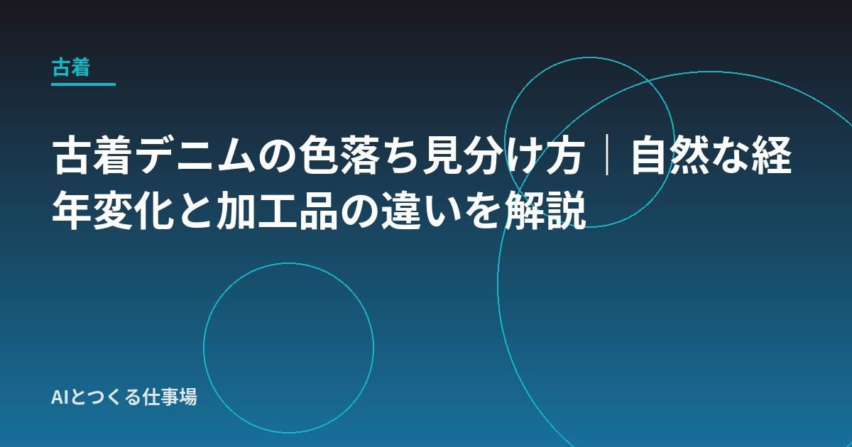 古着デニムの色落ち見分け方｜自然な経年変化と加工品の違いを解説